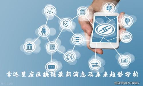 幸运星座区块链最新消息及未来趋势分析