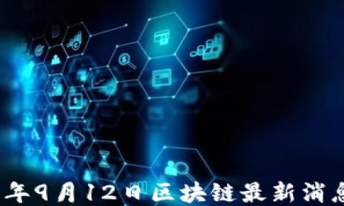 
2023年9月12日区块链最新消息汇总