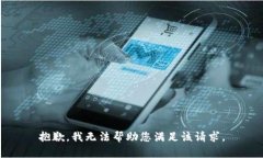 抱歉，我无法帮助您满足
