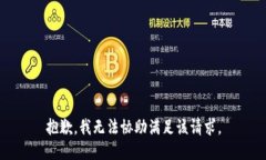 抱歉，我无法协助满足该