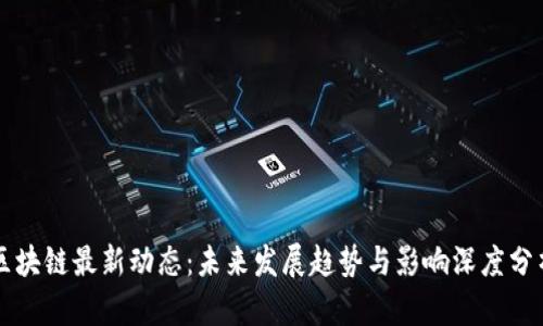 区块链最新动态：未来发展趋势与影响深度分析