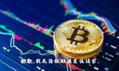 抱歉，我无法协助满足该