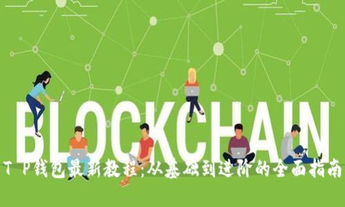 T P钱包最新教程：从基础到进阶的全面指南