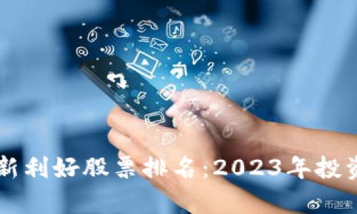 区块链最新利好股票排名：2023年投资机会分析