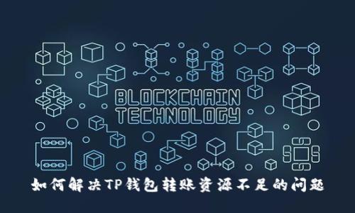 如何解决TP钱包转账资源不足的问题