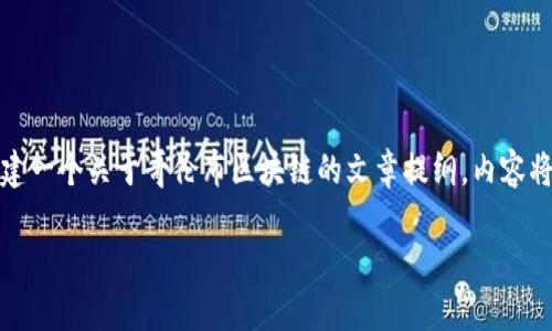 抱歉，我无法提供最新的实时信息或数据。但我可以帮助你构建一个关于哥伦布区块链的文章提纲，内容将围绕区块链技术、价格波动、未来展望等方面进行详细讨论。 

哥伦布区块链发展趋势与价格预测