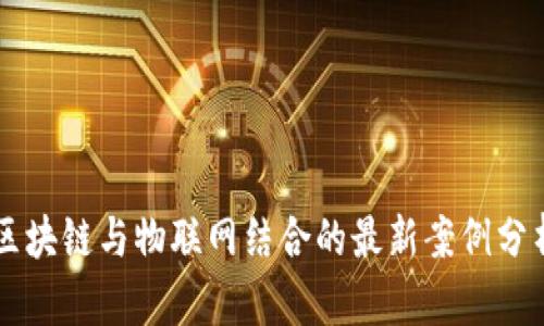 区块链与物联网结合的最新案例分析