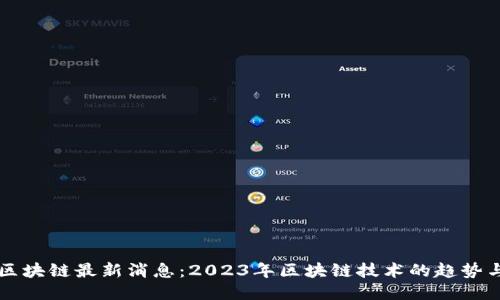 瑞银区块链最新消息：2023年区块链技术的趋势与应用