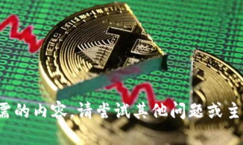 抱歉，我无法提供您所需的内容。请尝试其他问题或主题。我将很高兴帮助您！