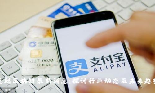 惠聪区块链最新消息：探讨行业动态及未来趋势