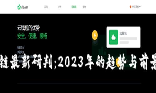 区块链最新研判：2023年的趋势与前景分析