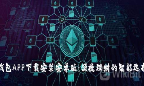 钱包APP下载安装安卓版：便捷理财的智能选择