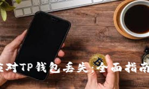 题目：如何应对TP钱包丢失：全面指南与解决方案