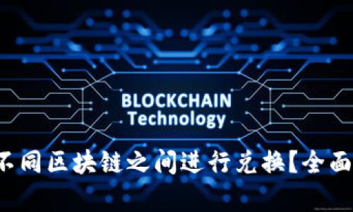 t p钱包如何在不同区块链之间进行兑换？全面解析及实用指南