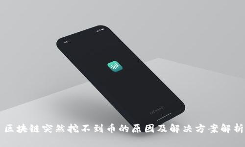 区块链突然挖不到币的原因及解决方案解析