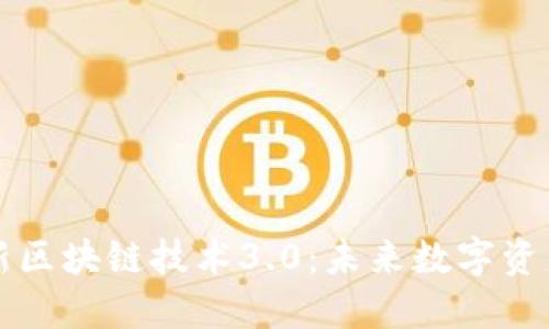 探索最新区块链技术3.0：未来数字资产的变革