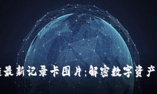 区块链最新记录卡图片：解密数字资产的未来