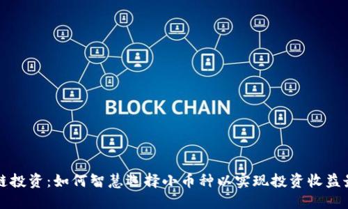 区块链投资：如何智慧选择小币种以实现投资收益最大化