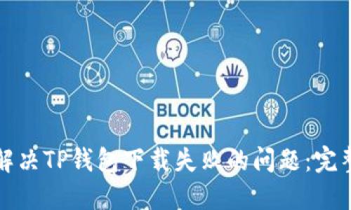 如何解决TP钱包下载失败的问题：完整指南
