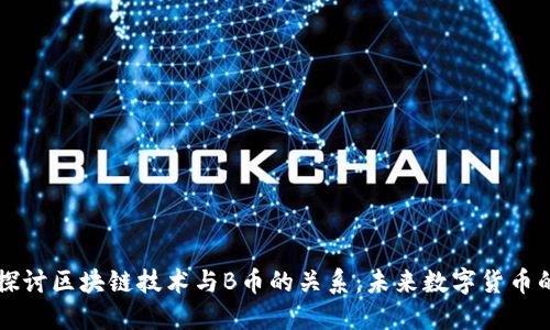 深入探讨区块链技术与B币的关系：未来数字货币的变革
