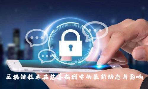 区块链技术在慈善捐赠中的最新动态与影响