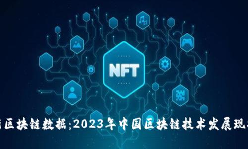 全国最新区块链数据：2023年中国区块链技术发展现状与趋势