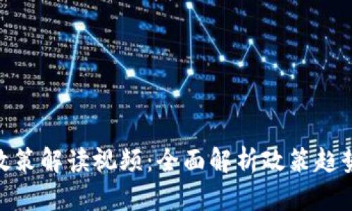 最新区块链政策解读视频：全面解析政策趋势与市场影响