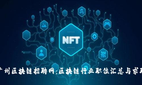 最新广州区块链招聘网：区块链行业职位汇总与求职攻略