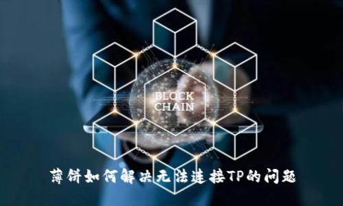 薄饼如何解决无法连接TP的问题